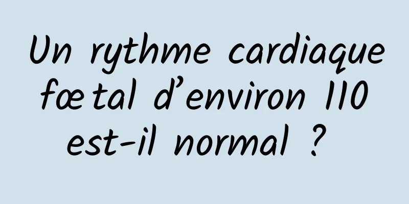 Un rythme cardiaque fœtal d’environ 110 est-il normal ? 