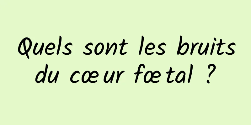 Quels sont les bruits du cœur fœtal ? 