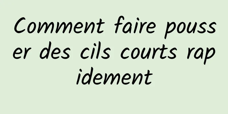 Comment faire pousser des cils courts rapidement