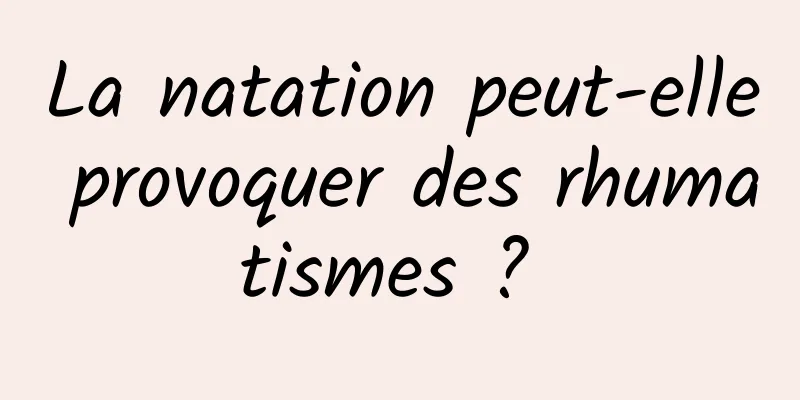 La natation peut-elle provoquer des rhumatismes ? 