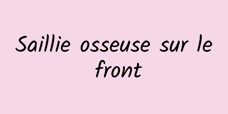 Saillie osseuse sur le front