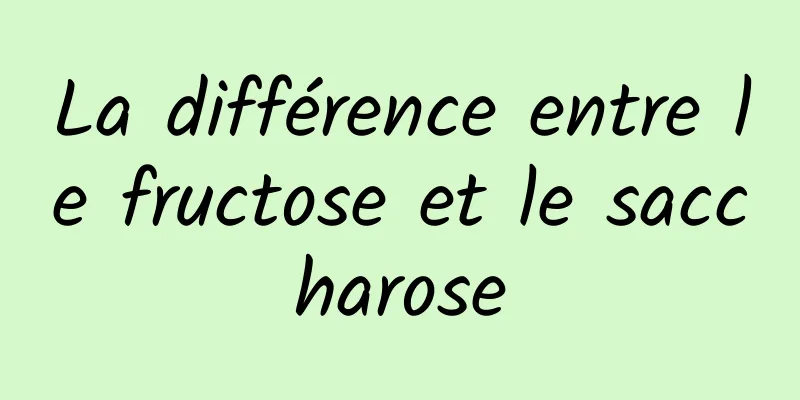 La différence entre le fructose et le saccharose