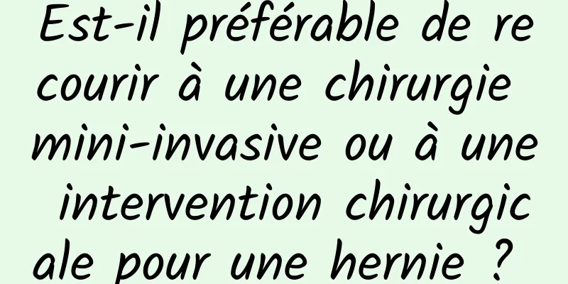 Est-il préférable de recourir à une chirurgie mini-invasive ou à une intervention chirurgicale pour une hernie ? 