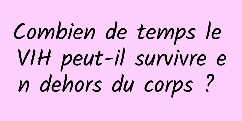 Combien de temps le VIH peut-il survivre en dehors du corps ? 