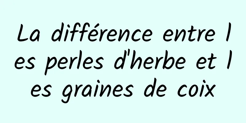 La différence entre les perles d'herbe et les graines de coix