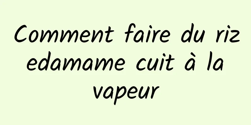 Comment faire du riz edamame cuit à la vapeur
