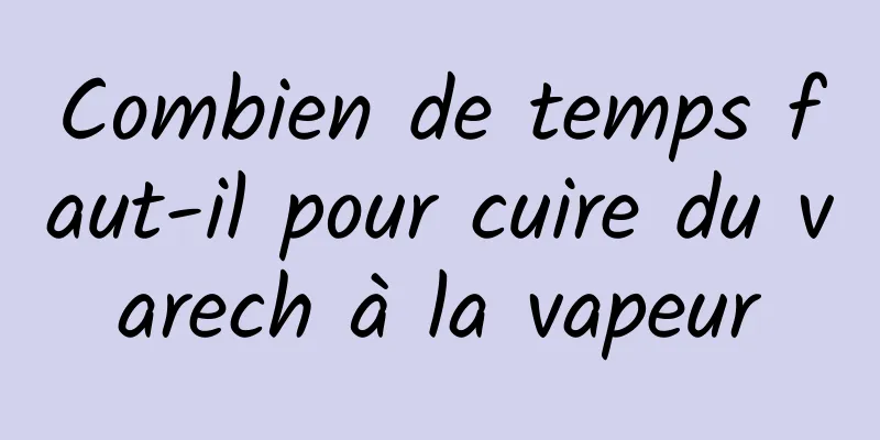 Combien de temps faut-il pour cuire du varech à la vapeur