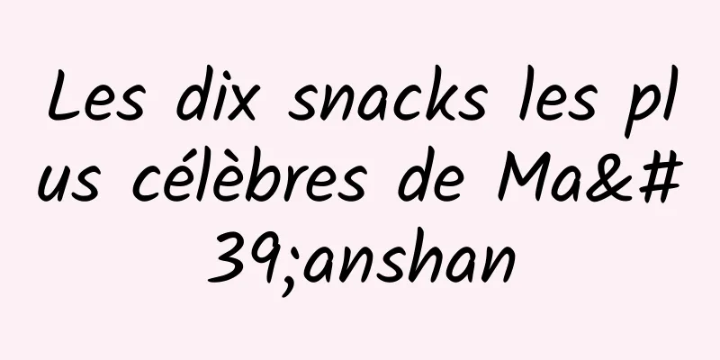 Les dix snacks les plus célèbres de Ma'anshan