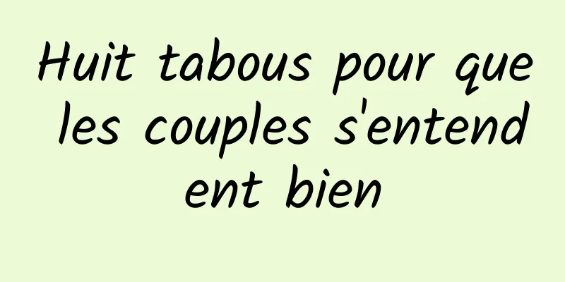Huit tabous pour que les couples s'entendent bien