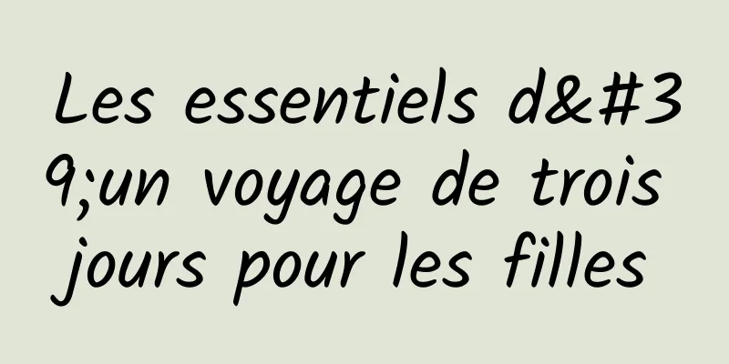 Les essentiels d'un voyage de trois jours pour les filles