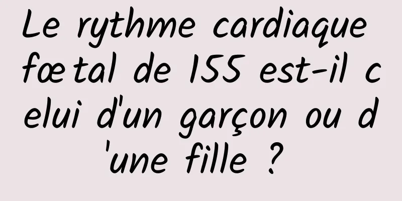 Le rythme cardiaque fœtal de 155 est-il celui d'un garçon ou d'une fille ? 