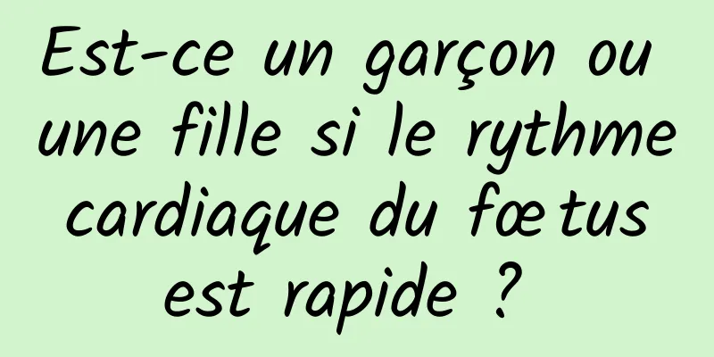 Est-ce un garçon ou une fille si le rythme cardiaque du fœtus est rapide ? 