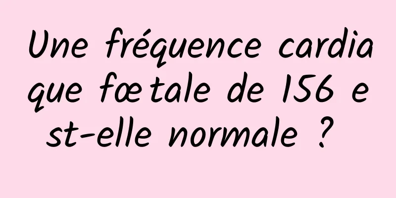 Une fréquence cardiaque fœtale de 156 est-elle normale ? 