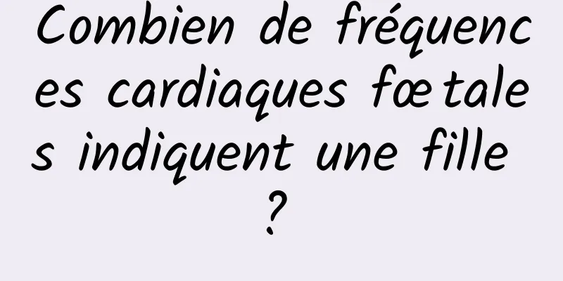 Combien de fréquences cardiaques fœtales indiquent une fille ? 