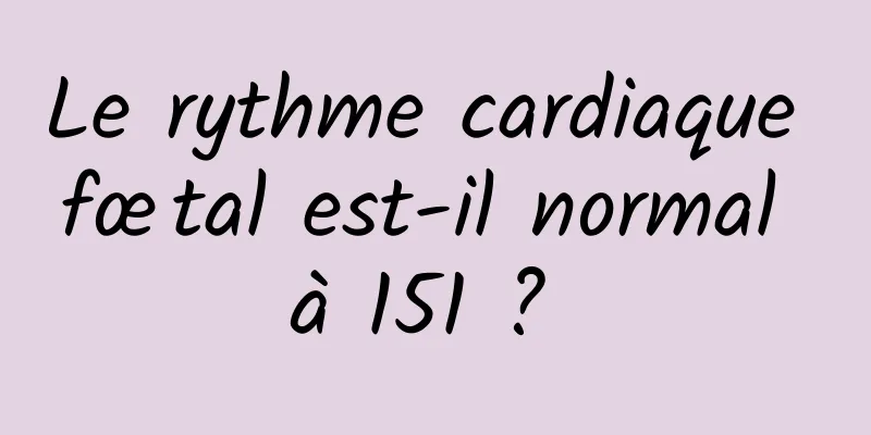 Le rythme cardiaque fœtal est-il normal à 151 ? 