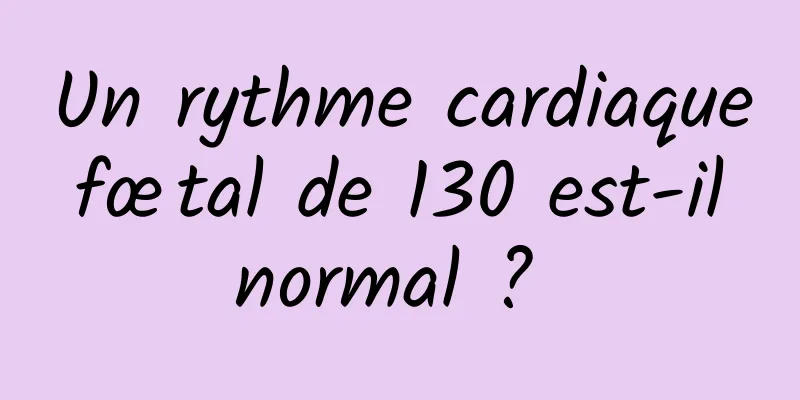 Un rythme cardiaque fœtal de 130 est-il normal ? 