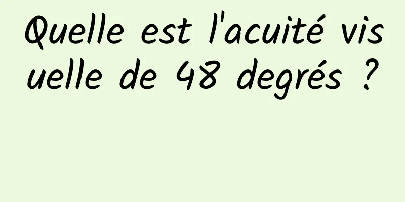 Quelle est l'acuité visuelle de 48 degrés ? 