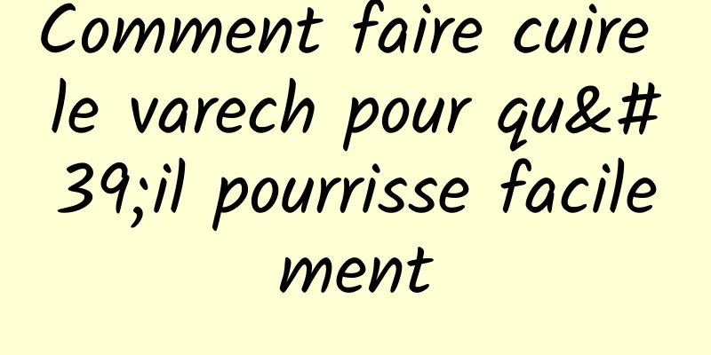 Comment faire cuire le varech pour qu'il pourrisse facilement