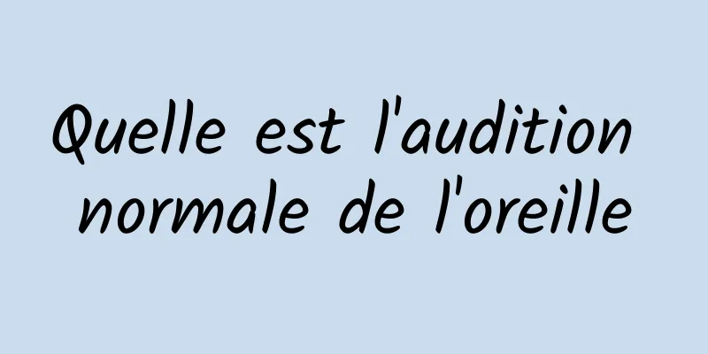 Quelle est l'audition normale de l'oreille