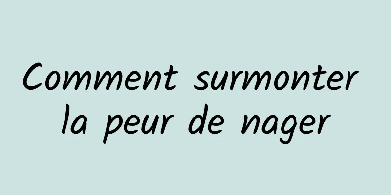 Comment surmonter la peur de nager