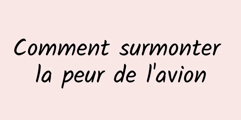 Comment surmonter la peur de l'avion