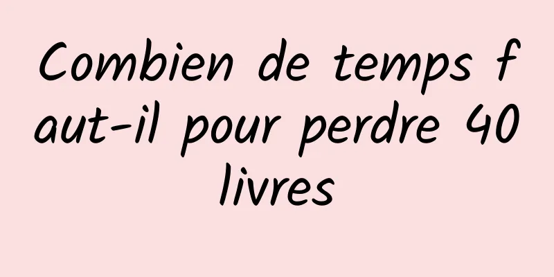 Combien de temps faut-il pour perdre 40 livres 