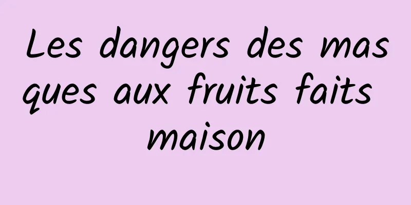 Les dangers des masques aux fruits faits maison