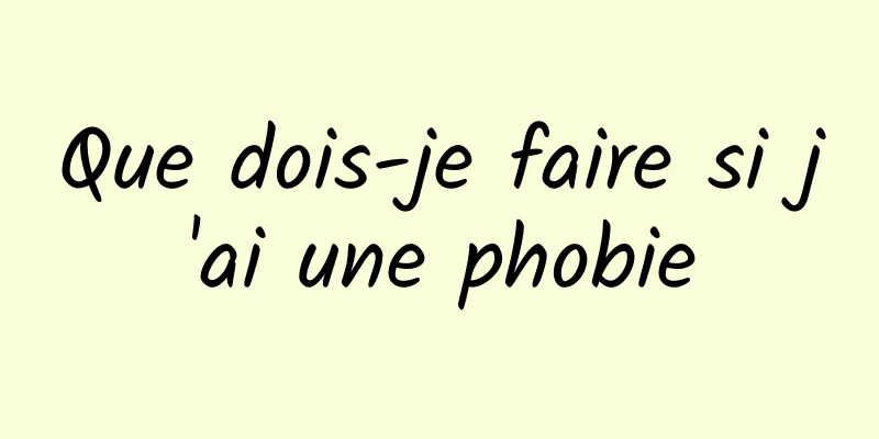 Que dois-je faire si j'ai une phobie