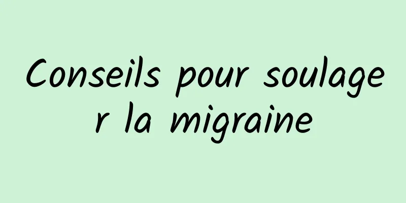 Conseils pour soulager la migraine