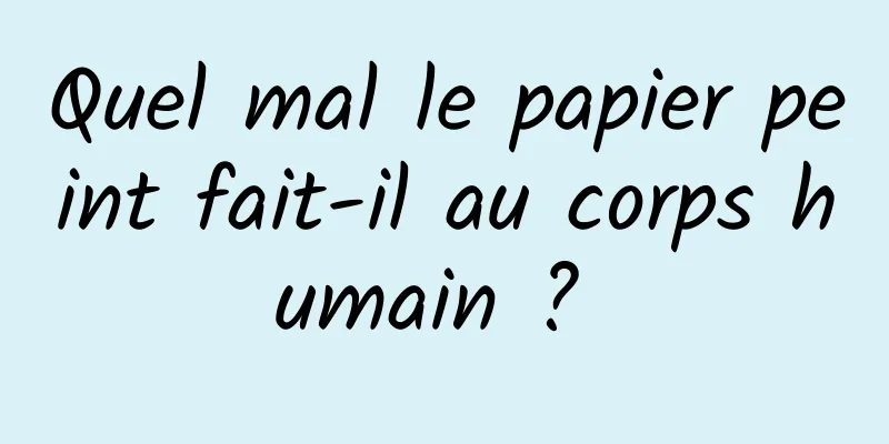 Quel mal le papier peint fait-il au corps humain ? 