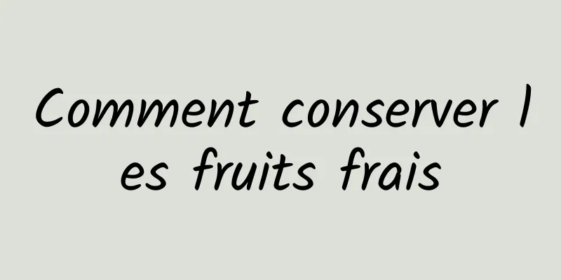 Comment conserver les fruits frais