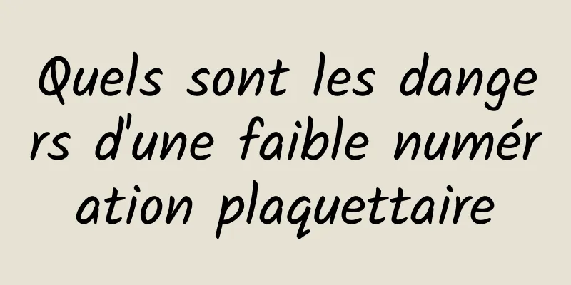 Quels sont les dangers d'une faible numération plaquettaire