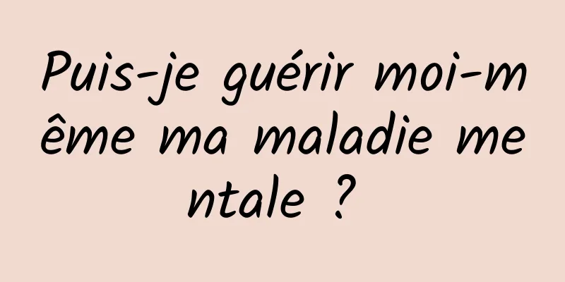 Puis-je guérir moi-même ma maladie mentale ? 
