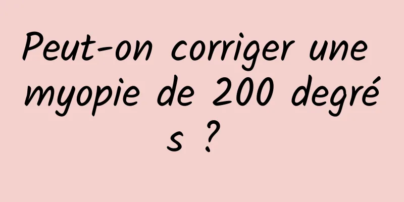 Peut-on corriger une myopie de 200 degrés ? 