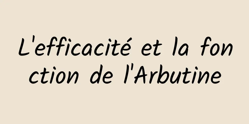 L'efficacité et la fonction de l'Arbutine