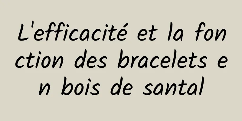 L'efficacité et la fonction des bracelets en bois de santal