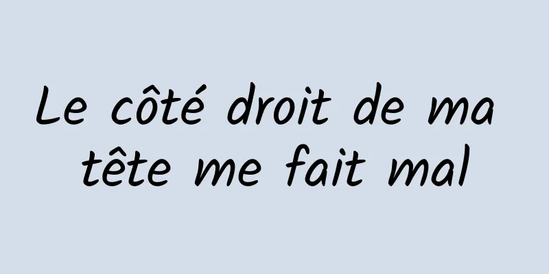 Le côté droit de ma tête me fait mal