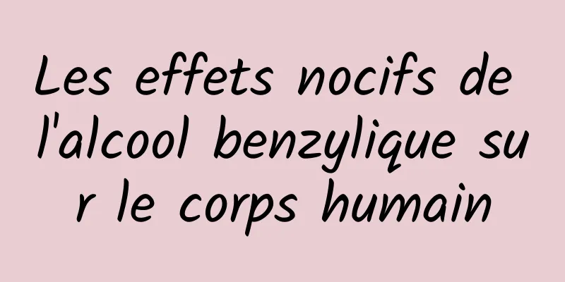 Les effets nocifs de l'alcool benzylique sur le corps humain