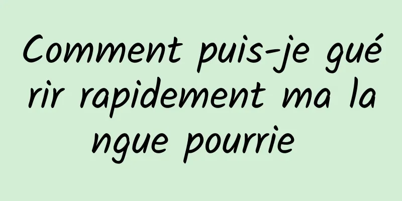 Comment puis-je guérir rapidement ma langue pourrie 