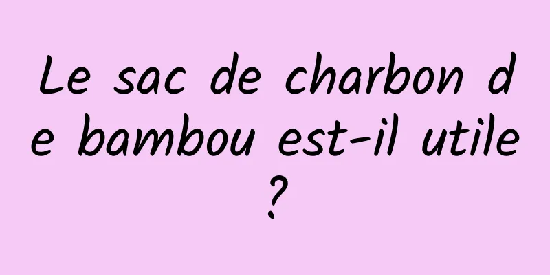 Le sac de charbon de bambou est-il utile ? 