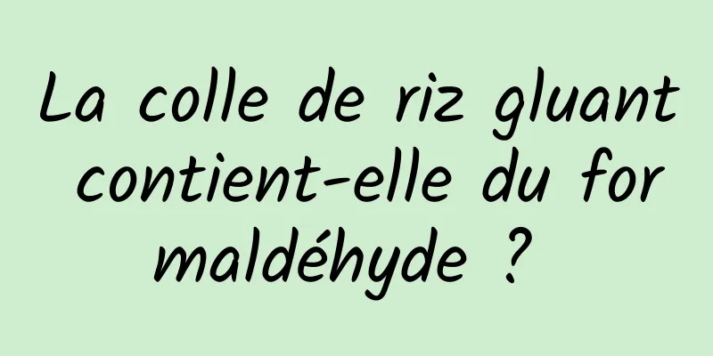 La colle de riz gluant contient-elle du formaldéhyde ? 