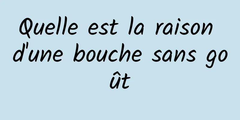 Quelle est la raison d'une bouche sans goût