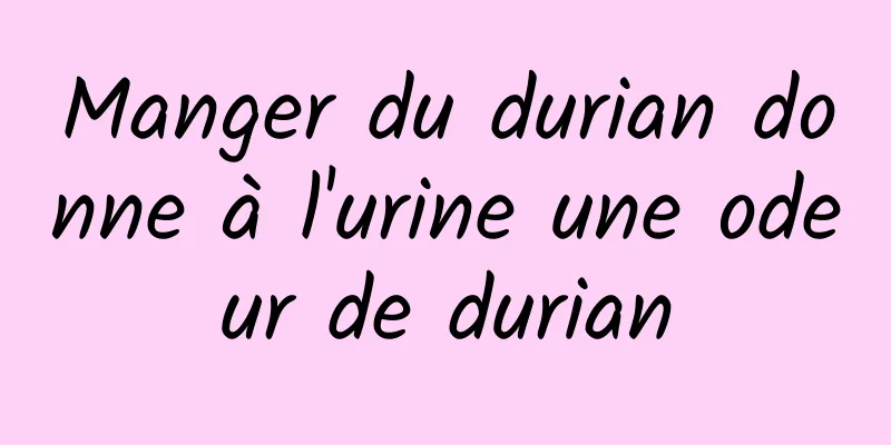Manger du durian donne à l'urine une odeur de durian