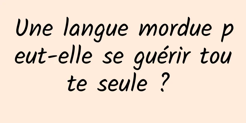 Une langue mordue peut-elle se guérir toute seule ? 