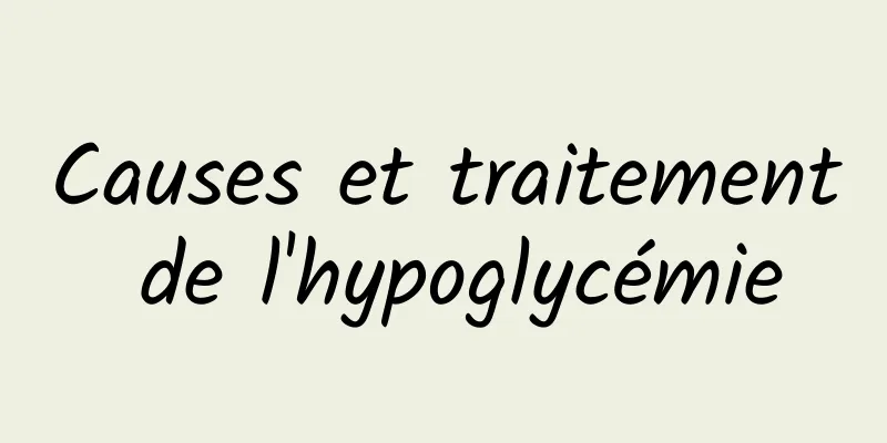 Causes et traitement de l'hypoglycémie
