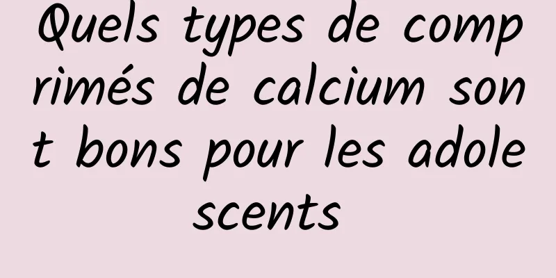 Quels types de comprimés de calcium sont bons pour les adolescents 