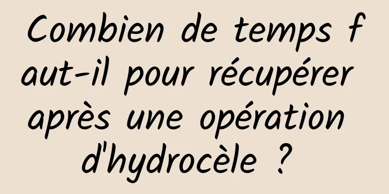 Combien de temps faut-il pour récupérer après une opération d'hydrocèle ? 