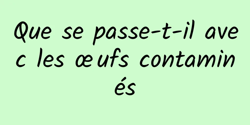 Que se passe-t-il avec les œufs contaminés