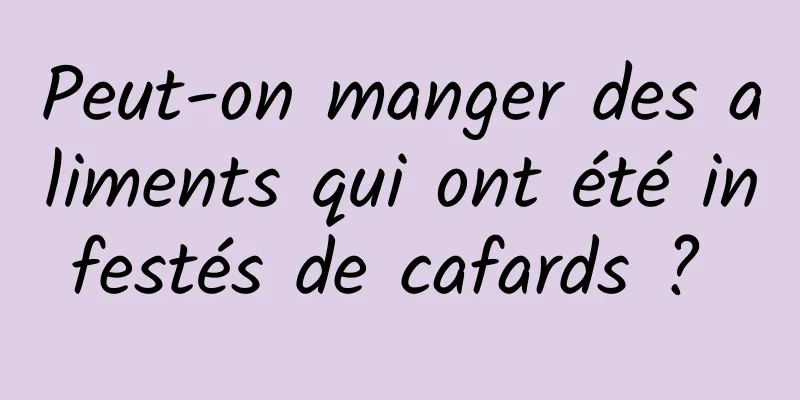 Peut-on manger des aliments qui ont été infestés de cafards ? 