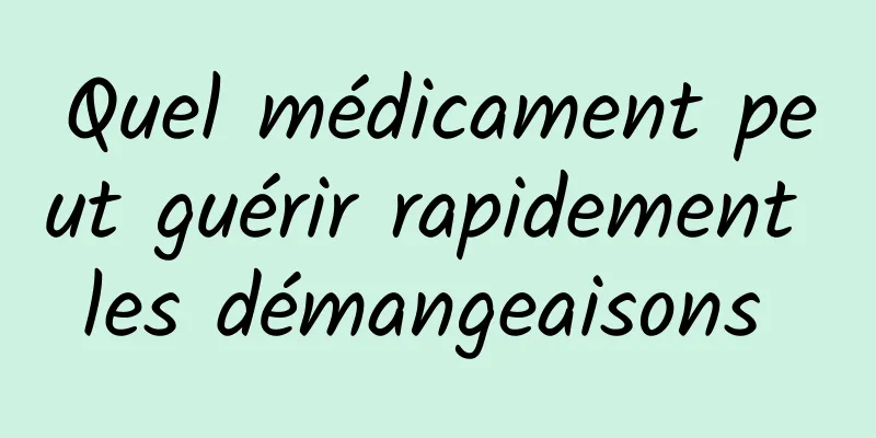 Quel médicament peut guérir rapidement les démangeaisons 